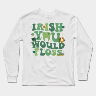 Irish You Would Floss, Dental St Patrick's Day Long Sleeve T-Shirt